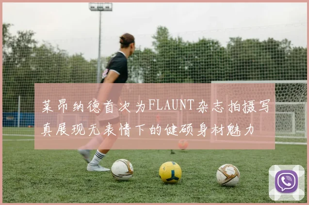 莱昂纳德首次为FLAUNT杂志拍摄写真展现无表情下的健硕身材魅力