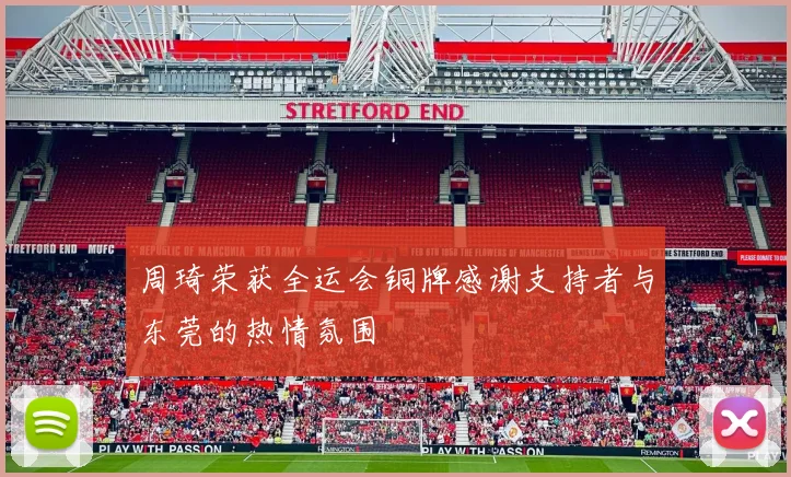 周琦荣获全运会铜牌感谢支持者与东莞的热情氛围