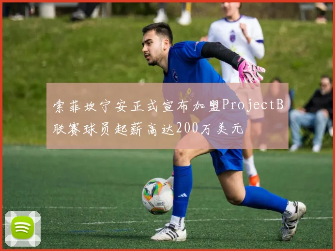索菲坎宁安正式宣布加盟ProjectB联赛球员起薪高达200万美元