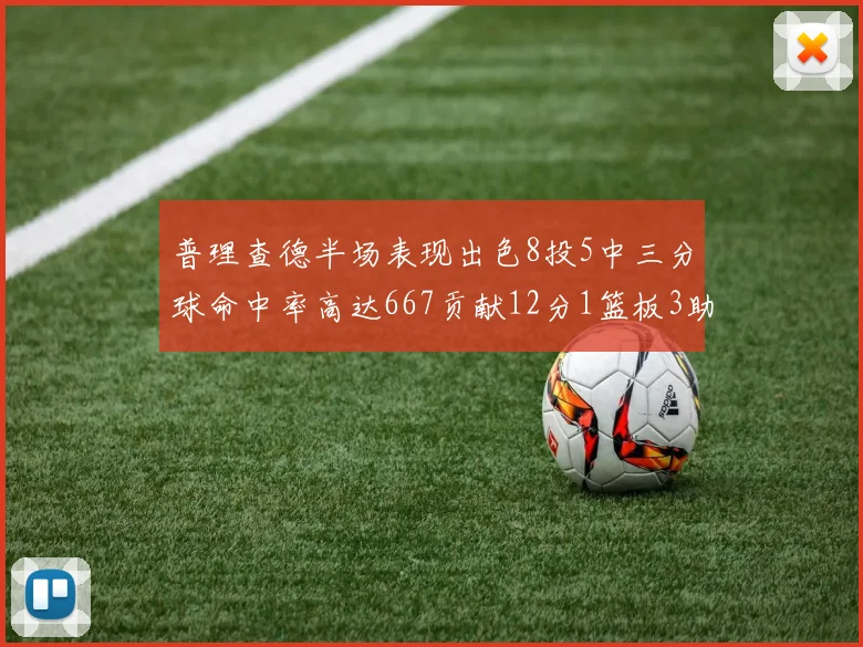 普理查德半场表现出色8投5中三分球命中率高达667贡献12分1篮板3助攻