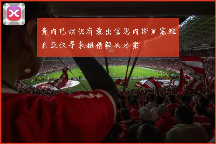 费内巴切仍有意出售恩内斯里塞维利亚仅寻求租借解决方案